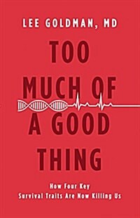 Too Much of a Good Thing: How Four Key Survival Traits Are Now Killing Us (Hardcover)