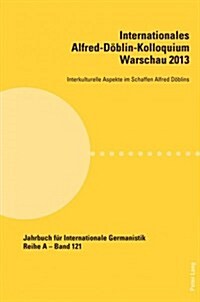 Internationales Alfred-Doeblin-Kolloquium Warschau 2013: Interkulturelle Aspekte Im Schaffen Alfred Doeblins (Paperback)