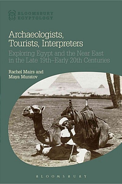 Archaeologists, Tourists, Interpreters : Exploring Egypt and the Near East in the Late 19th–Early 20th Centuries (Paperback)