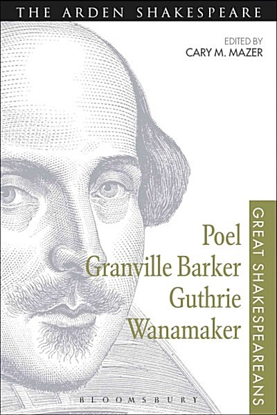 Poel, Granville Barker, Guthrie, Wanamaker : Great Shakespeareans: Volume XV (Paperback)