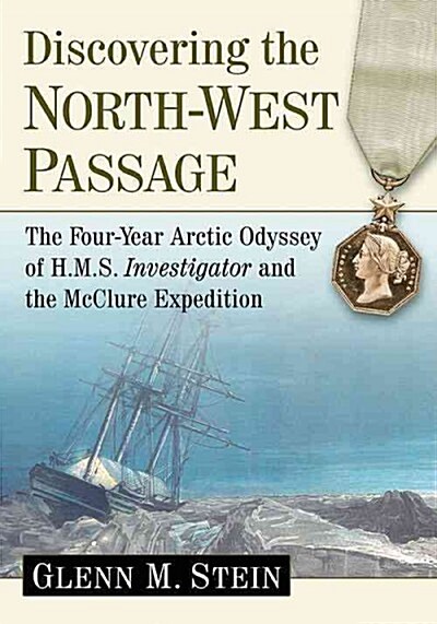 Discovering the North-West Passage: The Four-Year Arctic Odyssey of H.M.S. Investigator and the McClure Expedition (Paperback)