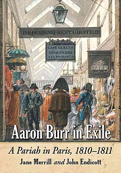 Aaron Burr in Exile: A Pariah in Paris, 1810-1811 (Paperback)