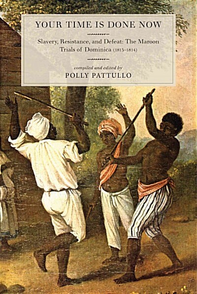 Your Time Is Done Now: Slavery, Resistance, and Defeat: The Maroon Trials of Dominica (1813-1814) (Paperback)