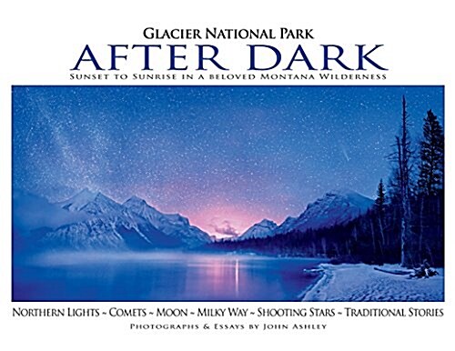 Glacier National Park After Dark: Sunset to Sunrise in a Beloved Montana Wilderness (Paperback)