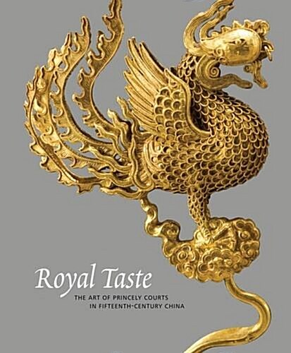 Royal Taste: The Art of Princely Courts in Fifteenth-Century China (Hardcover)