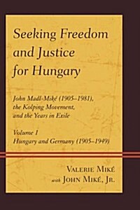 Seeking Freedom and Justice for Hungary: John Madl-Mik?(1905-1981), the Kolping Movement, and the Years in Exile (Paperback)