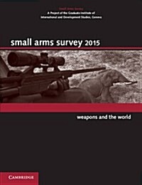 Small Arms Survey 2015 : Weapons and the World (Paperback)