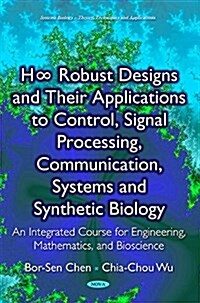 H Robust Designs and Their Applications to Control, Signal Processing, Communication, Systems and Synthetic Biology (Hardcover)