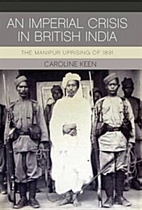 An Imperial Crisis in British India : The Manipur Uprising of 1891 (Hardcover)