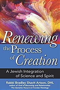 Renewing the Process of Creation: A Jewish Integration of Science and Spirit (Hardcover)