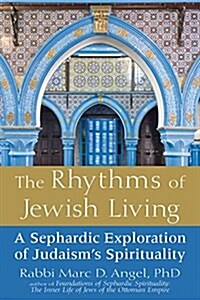 The Rhythms of Jewish Living: A Sephardic Exploration of Judaisms Spirituality (Paperback)