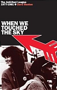 When We Touched the Sky : The Anti-Nazi League 1977-1981 (Hardcover)