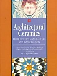 Architectural Ceramics : Their History, Manufacture and Conservation - A Joint Symposium of English Heritage and the UKIC (Paperback)