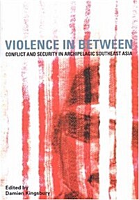 Violence in Between: Conflict and Security in Archipelagic Southeast Asia Volume 62 (Paperback)