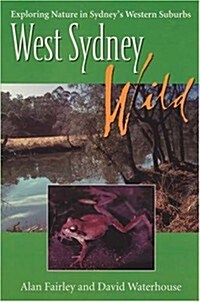 West Sydney Wild: Exploring Nature in Sydneys Western Suburbs (Paperback)