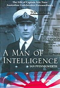 A Man of Intelligence: The Life of Captain Theodore Eric Nave, Australian Codebreaker Extraordinary (Paperback)