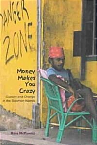 Money Makes You Crazy: Custom and Change in the Solomon Islands (Paperback)