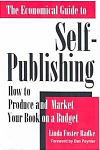 The Economical Guide to Self-Publishing: How to Produce and Market Your Book on a Budget (Paperback)