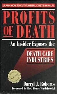 Profits of Death: An Insider Exposes the Death Care Industries: Save Up to 50% on Final Arrangements (Paperback)