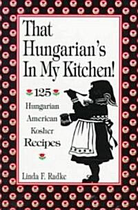 That Hungarians in My Kitchen: 125 Hungarian American Kosher Recipes (Paperback)