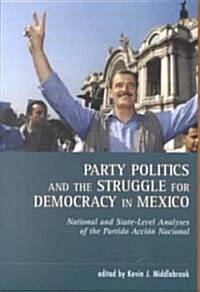 Party Politics and the Struggle for Democracy in Mexico (Paperback)