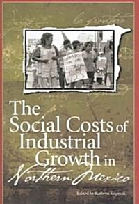 The Social Costs Of Industrial Growth in Northern Mexico (Paperback)