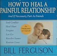 How to Heal a Painful Relationship: And If Necessary, How to Part as Friends (Audio CD)