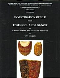 Investigation of Silk from Edsen-Gol and Lop-Nor: A Survey of Wool and Vegetable Materials (Hardcover)