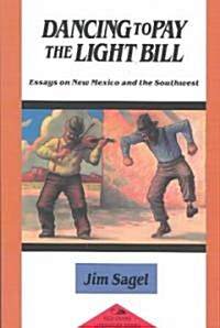 Dancing to Pay the Light Bill: Essays on New Mexico and the Southwest: Essays on New Mexico and the Southwest (Paperback)