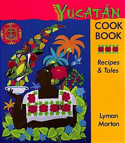 Yucatan Cookbook: Recipes and Tales (Paperback)