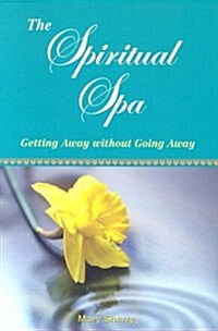 The Spiritual Spa: Getting Away Without Going Away: Getting Away Without Going Away (Paperback)