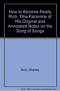 How to Become Really Rich: The Facsimile of His Original and Annotated Notes on the Song of Songs. (Paperback)