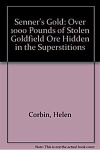 Senners Gold: Over 1000 Lbs of Stolen Goldfield Ore Hidden in the Superstitions (Paperback)