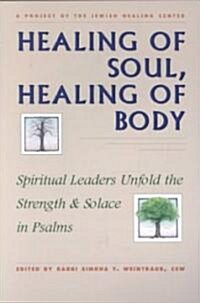 Healing of Soul, Healing of Body: Spiritual Leaders Unfold the Strength and Solace in Psalms (Paperback)