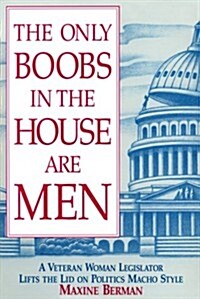 The Only Boobs in the House Are Men: A Veteran Woman Legislator Lifts the Lid on Politics Macho Style                                                  (Paperback)