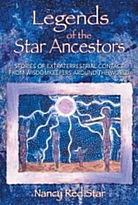 Legends of the Star Ancestors: Stories of Extraterrestrial Contact from Wisdomkeepers Around the World (Paperback)