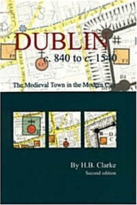 Dublin C.840-C.1540: The Medieval Town in the Modern City: The Medieval Town in the Modern City (Second Edition) (Paperback, 2)