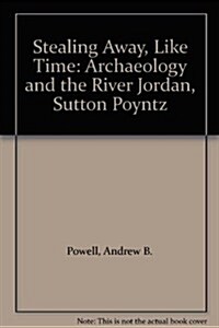 Stealing Away, Like Time : Archaeology and the River Jordan, Sutton Poyntz (Paperback)