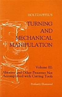 Turning and Mechanical Manipulation: Abrasive and Other Processes Not Accomplished with Cutting Tools (Paperback)