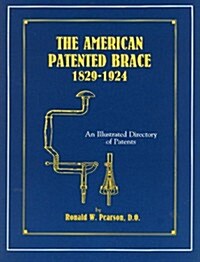 The American Patented Brace 1829-1924: An Illustrated Directory of Patents (Paperback)