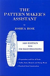 The Pattern Makers Assistant: Lathe Work, Branch Work, Core Work, Sweep Work / Practical Gear Construction / Preparation and Use of Tools (Paperback, 6)