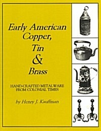 Early American Copper, Tin & Brass: Hancrafted Metalware from Colonial Times (Paperback)