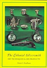 The Colonial Silversmith: His Techniques and His Products (Paperback)