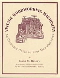 Vintage Woodworking Machinery: An Illustrated Guide to Four Manufacturers (Paperback)