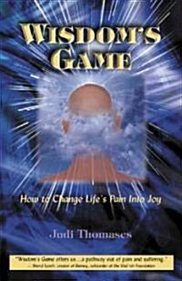 Wisdoms Game: How to Change Lifes Pain Into Joy (Paperback)