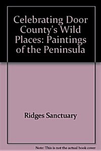 Celebrating Door Countys Wild Places: Paintings of the Peninsula (Hardcover)