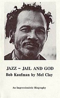 Jazz Jail and God: Impressionistic Biography of Bob Kaufman (Paperback)