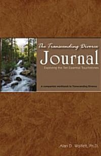 The Transcending Divorce Journal: Exploring the Ten Essential Touchstones: A Companion Workbook to the Book Transcending Divorce (Paperback)