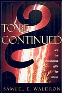 To Be Continued?: Are the Miraculous Gifts for Today? (Paperback)