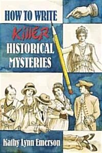 How to Write Killer Historical Mysteries: The Art & Adventure of Sleuthing Through the Past (Paperback)